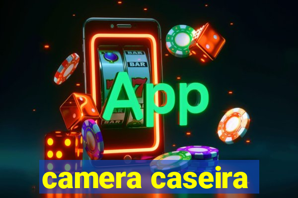 camera caseira